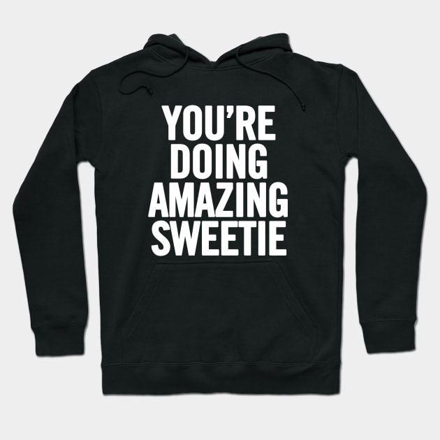 You're Doing Amazing Sweetie Hoodie by sergiovarela